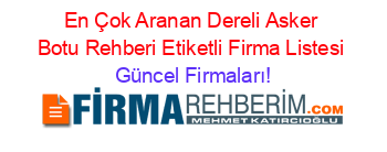 En+Çok+Aranan+Dereli+Asker+Botu+Rehberi+Etiketli+Firma+Listesi Güncel+Firmaları!