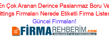 En+Çok+Aranan+Derince+Paslanmaz+Boru+Ve+Fittings+Firmaları+Nerede+Etiketli+Firma+Listesi Güncel+Firmaları!