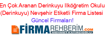 En+Çok+Aranan+Derinkuyu+Ilköğretim+Okulu+(Derinkuyu)+Nevşehir+Etiketli+Firma+Listesi Güncel+Firmaları!