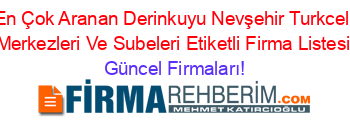 En+Çok+Aranan+Derinkuyu+Nevşehir+Turkcell+Merkezleri+Ve+Subeleri+Etiketli+Firma+Listesi Güncel+Firmaları!