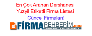 En+Çok+Aranan+Dershanesi+Yuzyil+Etiketli+Firma+Listesi Güncel+Firmaları!