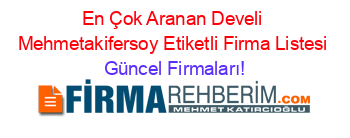 En+Çok+Aranan+Develi+Mehmetakifersoy+Etiketli+Firma+Listesi Güncel+Firmaları!