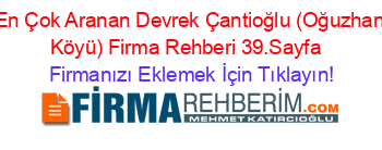 En+Çok+Aranan+Devrek+Çantioğlu+(Oğuzhan+Köyü)+Firma+Rehberi+39.Sayfa+ Firmanızı+Eklemek+İçin+Tıklayın!