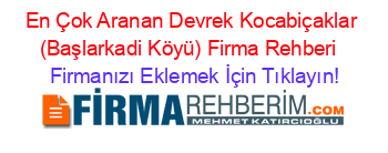 En+Çok+Aranan+Devrek+Kocabiçaklar+(Başlarkadi+Köyü)+Firma+Rehberi+ Firmanızı+Eklemek+İçin+Tıklayın!