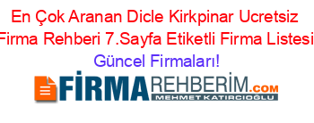 En+Çok+Aranan+Dicle+Kirkpinar+Ucretsiz+Firma+Rehberi+7.Sayfa+Etiketli+Firma+Listesi Güncel+Firmaları!