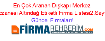 En+Çok+Aranan+Dışkapı+Merkez+Eczanesi+Altındağ+Etiketli+Firma+Listesi2.Sayfa Güncel+Firmaları!