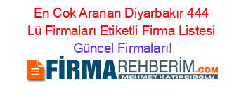 En+Cok+Aranan+Diyarbakır+444+Lü+Firmaları+Etiketli+Firma+Listesi Güncel+Firmaları!