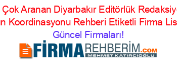 En+Çok+Aranan+Diyarbakır+Editörlük+Redaksiyon+Yayın+Koordinasyonu+Rehberi+Etiketli+Firma+Listesi Güncel+Firmaları!