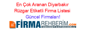 En+Çok+Aranan+Diyarbakır+Rüzgar+Etiketli+Firma+Listesi Güncel+Firmaları!