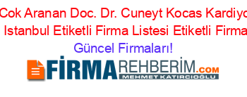 En+Cok+Aranan+Doc.+Dr.+Cuneyt+Kocas+Kardiyoloji+Uzmani+Istanbul+Etiketli+Firma+Listesi+Etiketli+Firma+Listesi Güncel+Firmaları!