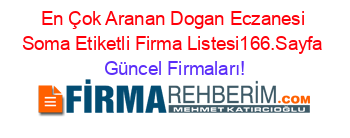 En+Çok+Aranan+Dogan+Eczanesi+Soma+Etiketli+Firma+Listesi166.Sayfa Güncel+Firmaları!