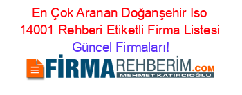 En+Çok+Aranan+Doğanşehir+Iso+14001+Rehberi+Etiketli+Firma+Listesi Güncel+Firmaları!