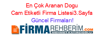 En+Çok+Aranan+Dogu+Cam+Etiketli+Firma+Listesi3.Sayfa Güncel+Firmaları!