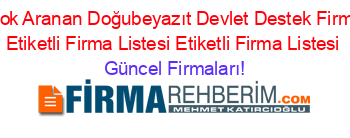 En+Cok+Aranan+Doğubeyazıt+Devlet+Destek+Firmaları+Etiketli+Firma+Listesi+Etiketli+Firma+Listesi Güncel+Firmaları!