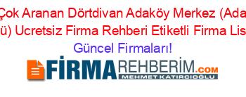En+Çok+Aranan+Dörtdivan+Adaköy+Merkez+(Adaköy+Köyü)+Ucretsiz+Firma+Rehberi+Etiketli+Firma+Listesi Güncel+Firmaları!