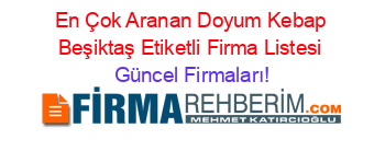 En+Çok+Aranan+Doyum+Kebap+Beşiktaş+Etiketli+Firma+Listesi Güncel+Firmaları!