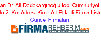 En+Çok+Aranan+Dr.+Ali+Dedekargınoğlu+Ioo,+Cumhuriyet+Mah.+Corum+Yolu+2.+Km+Adresi+Kime+Ait+Etiketli+Firma+Listesi Güncel+Firmaları!