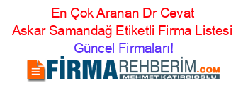 En+Çok+Aranan+Dr+Cevat+Askar+Samandağ+Etiketli+Firma+Listesi Güncel+Firmaları!