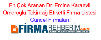 En+Çok+Aranan+Dr.+Emine+Karaevli+Omeroğlu+Tekirdağ+Etiketli+Firma+Listesi Güncel+Firmaları!