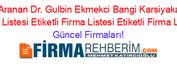 En+Cok+Aranan+Dr.+Gulbin+Ekmekci+Bangi+Karsiyaka+Etiketli+Firma+Listesi+Etiketli+Firma+Listesi+Etiketli+Firma+Listesi Güncel+Firmaları!