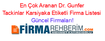 En+Çok+Aranan+Dr.+Gunfer+Tackinlar+Karsiyaka+Etiketli+Firma+Listesi Güncel+Firmaları!