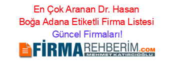 En+Çok+Aranan+Dr.+Hasan+Boğa+Adana+Etiketli+Firma+Listesi Güncel+Firmaları!