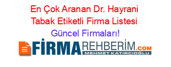 En+Çok+Aranan+Dr.+Hayrani+Tabak+Etiketli+Firma+Listesi Güncel+Firmaları!