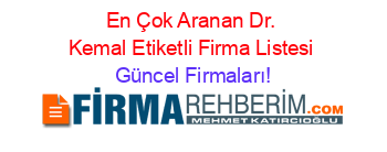 En+Çok+Aranan+Dr.+Kemal+Etiketli+Firma+Listesi Güncel+Firmaları!