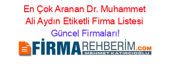 En+Çok+Aranan+Dr.+Muhammet+Ali+Aydın+Etiketli+Firma+Listesi Güncel+Firmaları!