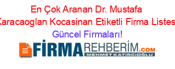 En+Çok+Aranan+Dr.+Mustafa+Karacaoglan+Kocasinan+Etiketli+Firma+Listesi Güncel+Firmaları!