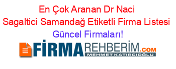 En+Çok+Aranan+Dr+Naci+Sagaltici+Samandağ+Etiketli+Firma+Listesi Güncel+Firmaları!