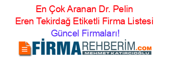 En+Çok+Aranan+Dr.+Pelin+Eren+Tekirdağ+Etiketli+Firma+Listesi Güncel+Firmaları!