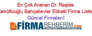 En+Çok+Aranan+Dr.+Raşide+Püsküllüoğlu+Bahçelievler+Etiketli+Firma+Listesi Güncel+Firmaları!