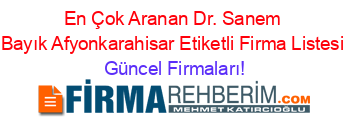 En+Çok+Aranan+Dr.+Sanem+Bayık+Afyonkarahisar+Etiketli+Firma+Listesi Güncel+Firmaları!