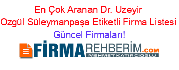 En+Çok+Aranan+Dr.+Uzeyir+Ozgül+Süleymanpaşa+Etiketli+Firma+Listesi Güncel+Firmaları!