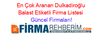 En+Çok+Aranan+Dulkadiroğlu+Balast+Etiketli+Firma+Listesi Güncel+Firmaları!