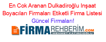 En+Cok+Aranan+Dulkadiroğlu+Inşaat+Boyacıları+Firmaları+Etiketli+Firma+Listesi Güncel+Firmaları!