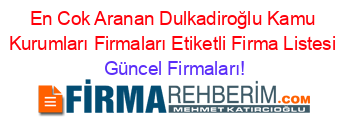 En+Cok+Aranan+Dulkadiroğlu+Kamu+Kurumları+Firmaları+Etiketli+Firma+Listesi Güncel+Firmaları!