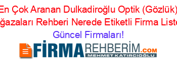 En+Çok+Aranan+Dulkadiroğlu+Optik+(Gözlük)+Mağazaları+Rehberi+Nerede+Etiketli+Firma+Listesi Güncel+Firmaları!