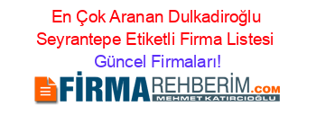 En+Çok+Aranan+Dulkadiroğlu+Seyrantepe+Etiketli+Firma+Listesi Güncel+Firmaları!