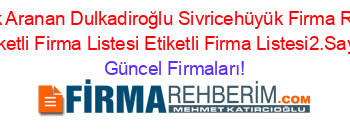 En+Çok+Aranan+Dulkadiroğlu+Sivricehüyük+Firma+Rehberi+Etiketli+Firma+Listesi+Etiketli+Firma+Listesi2.Sayfa Güncel+Firmaları!
