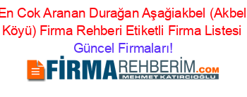 En+Cok+Aranan+Durağan+Aşağiakbel+(Akbel+Köyü)+Firma+Rehberi+Etiketli+Firma+Listesi Güncel+Firmaları!
