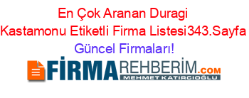 En+Çok+Aranan+Duragi+Kastamonu+Etiketli+Firma+Listesi343.Sayfa Güncel+Firmaları!