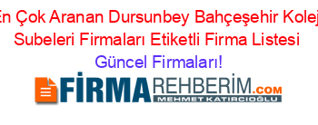 En+Çok+Aranan+Dursunbey+Bahçeşehir+Koleji+Subeleri+Firmaları+Etiketli+Firma+Listesi Güncel+Firmaları!