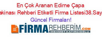 En+Çok+Aranan+Edirne+Çapa+Makinası+Rehberi+Etiketli+Firma+Listesi38.Sayfa Güncel+Firmaları!
