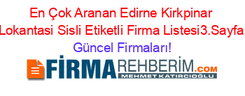 En+Çok+Aranan+Edirne+Kirkpinar+Lokantasi+Sisli+Etiketli+Firma+Listesi3.Sayfa Güncel+Firmaları!