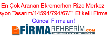 En+Çok+Aranan+Ekremorhon+Rize+Merkez+Dekorasyon+Tasarım/14594/794/67/””+Etiketli+Firma+Listesi Güncel+Firmaları!