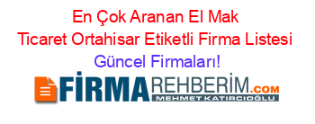 En+Çok+Aranan+El+Mak+Ticaret+Ortahisar+Etiketli+Firma+Listesi Güncel+Firmaları!