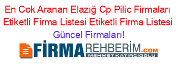 En+Cok+Aranan+Elazığ+Cp+Pilic+Firmaları+Etiketli+Firma+Listesi+Etiketli+Firma+Listesi Güncel+Firmaları!