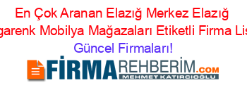 En+Çok+Aranan+Elazığ+Merkez+Elazığ+Rengarenk+Mobilya+Mağazaları+Etiketli+Firma+Listesi Güncel+Firmaları!